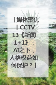 媒体聚焦丨CCTV13《新闻1+1》：AI之下，人格权益如何保护？